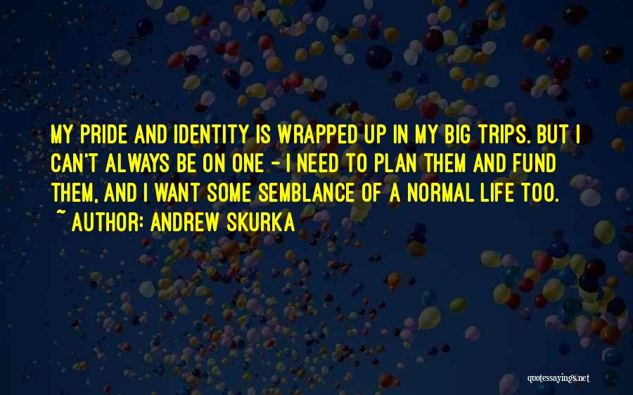 Andrew Skurka Quotes: My Pride And Identity Is Wrapped Up In My Big Trips. But I Can't Always Be On One - I