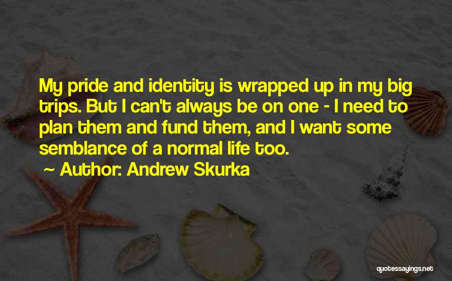 Andrew Skurka Quotes: My Pride And Identity Is Wrapped Up In My Big Trips. But I Can't Always Be On One - I