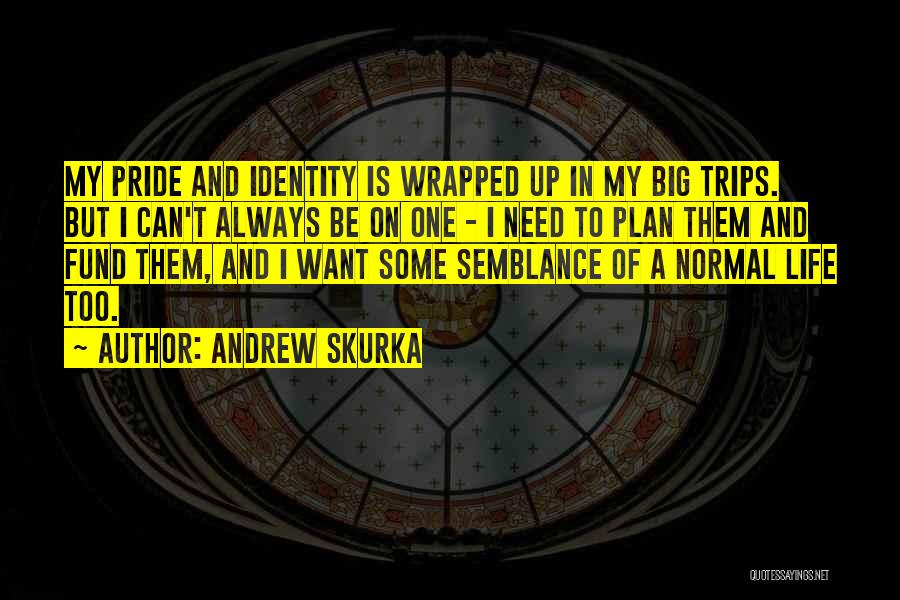 Andrew Skurka Quotes: My Pride And Identity Is Wrapped Up In My Big Trips. But I Can't Always Be On One - I