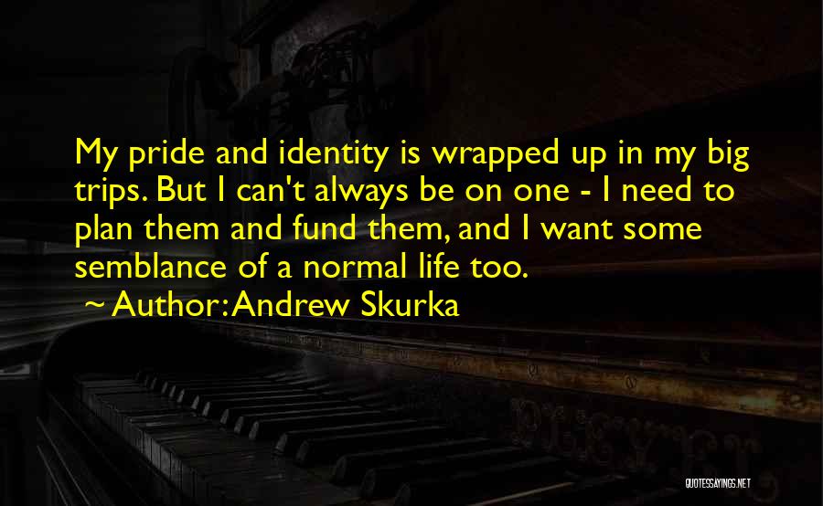 Andrew Skurka Quotes: My Pride And Identity Is Wrapped Up In My Big Trips. But I Can't Always Be On One - I