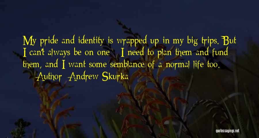 Andrew Skurka Quotes: My Pride And Identity Is Wrapped Up In My Big Trips. But I Can't Always Be On One - I