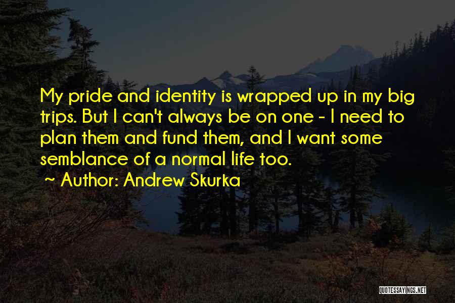 Andrew Skurka Quotes: My Pride And Identity Is Wrapped Up In My Big Trips. But I Can't Always Be On One - I