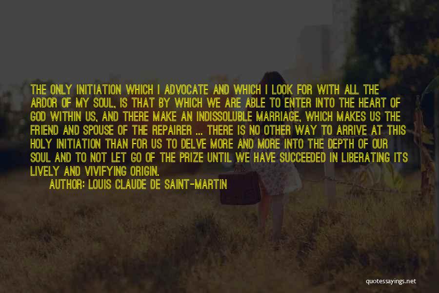 Louis Claude De Saint-Martin Quotes: The Only Initiation Which I Advocate And Which I Look For With All The Ardor Of My Soul, Is That