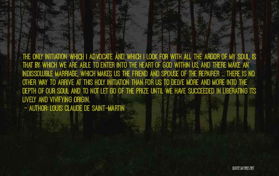 Louis Claude De Saint-Martin Quotes: The Only Initiation Which I Advocate And Which I Look For With All The Ardor Of My Soul, Is That