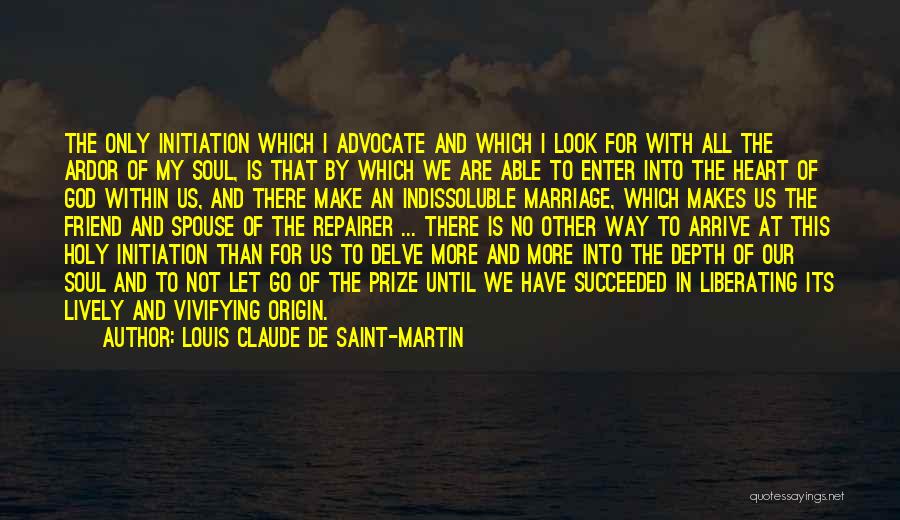 Louis Claude De Saint-Martin Quotes: The Only Initiation Which I Advocate And Which I Look For With All The Ardor Of My Soul, Is That