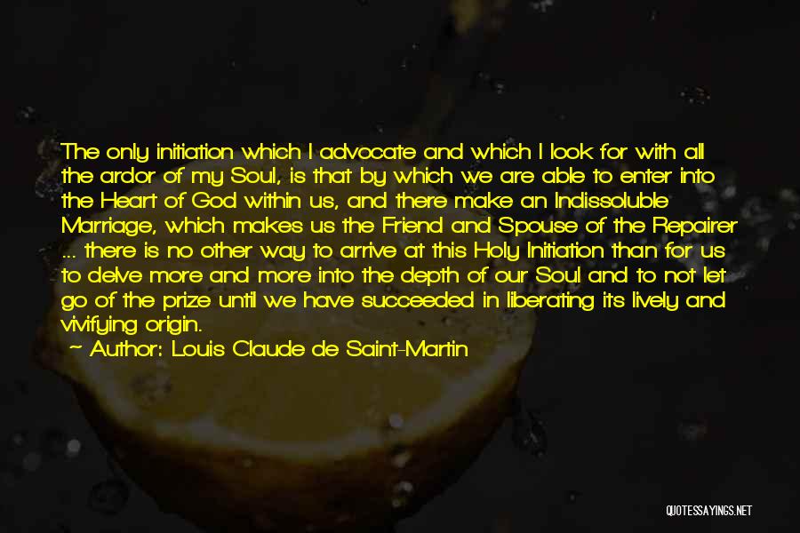 Louis Claude De Saint-Martin Quotes: The Only Initiation Which I Advocate And Which I Look For With All The Ardor Of My Soul, Is That