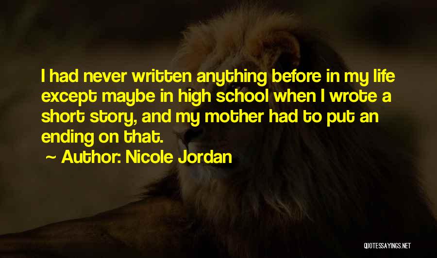 Nicole Jordan Quotes: I Had Never Written Anything Before In My Life Except Maybe In High School When I Wrote A Short Story,