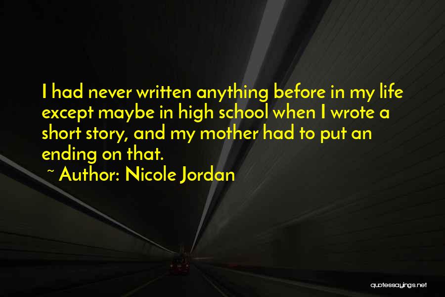 Nicole Jordan Quotes: I Had Never Written Anything Before In My Life Except Maybe In High School When I Wrote A Short Story,