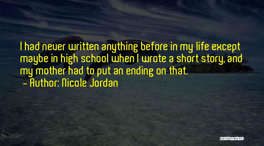 Nicole Jordan Quotes: I Had Never Written Anything Before In My Life Except Maybe In High School When I Wrote A Short Story,