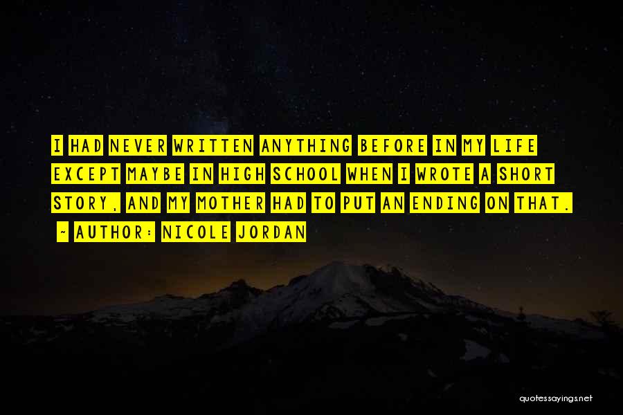 Nicole Jordan Quotes: I Had Never Written Anything Before In My Life Except Maybe In High School When I Wrote A Short Story,