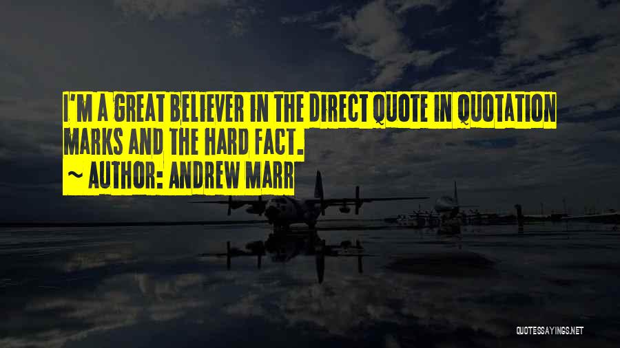 Andrew Marr Quotes: I'm A Great Believer In The Direct Quote In Quotation Marks And The Hard Fact.