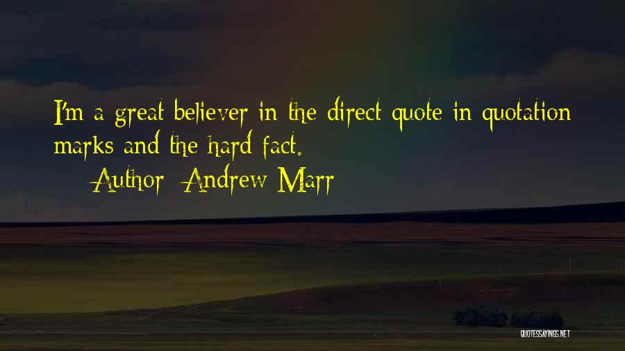 Andrew Marr Quotes: I'm A Great Believer In The Direct Quote In Quotation Marks And The Hard Fact.