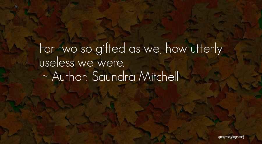 Saundra Mitchell Quotes: For Two So Gifted As We, How Utterly Useless We Were.