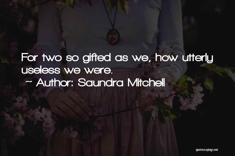 Saundra Mitchell Quotes: For Two So Gifted As We, How Utterly Useless We Were.