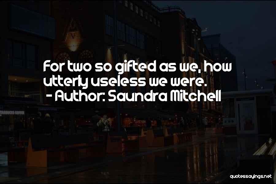 Saundra Mitchell Quotes: For Two So Gifted As We, How Utterly Useless We Were.