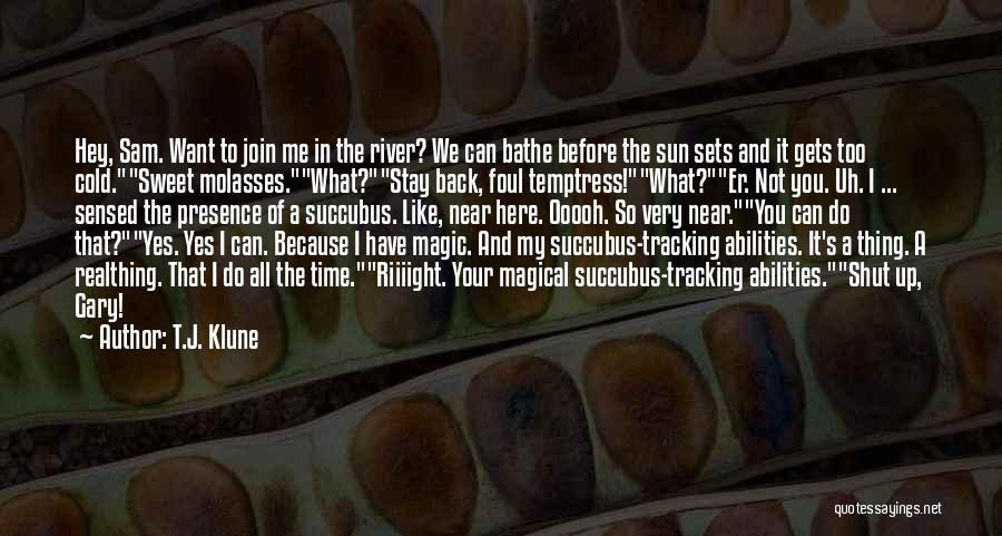 T.J. Klune Quotes: Hey, Sam. Want To Join Me In The River? We Can Bathe Before The Sun Sets And It Gets Too