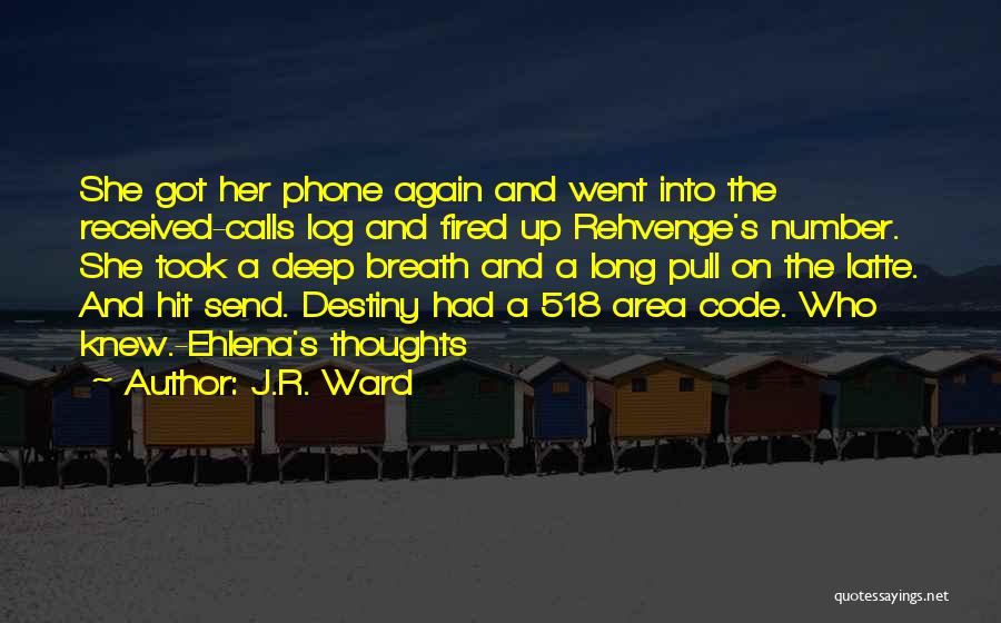 J.R. Ward Quotes: She Got Her Phone Again And Went Into The Received-calls Log And Fired Up Rehvenge's Number. She Took A Deep