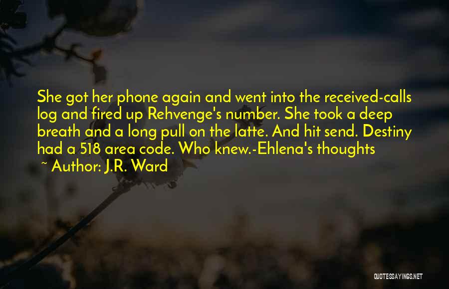 J.R. Ward Quotes: She Got Her Phone Again And Went Into The Received-calls Log And Fired Up Rehvenge's Number. She Took A Deep