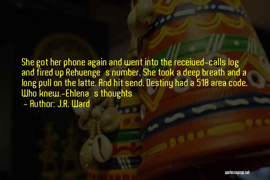 J.R. Ward Quotes: She Got Her Phone Again And Went Into The Received-calls Log And Fired Up Rehvenge's Number. She Took A Deep