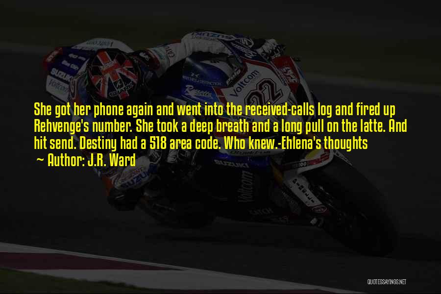 J.R. Ward Quotes: She Got Her Phone Again And Went Into The Received-calls Log And Fired Up Rehvenge's Number. She Took A Deep