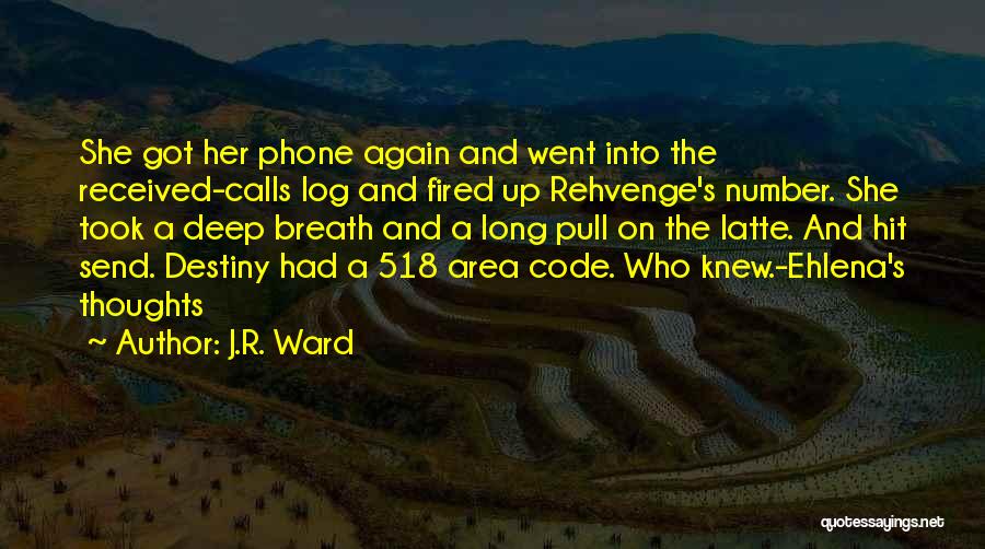 J.R. Ward Quotes: She Got Her Phone Again And Went Into The Received-calls Log And Fired Up Rehvenge's Number. She Took A Deep