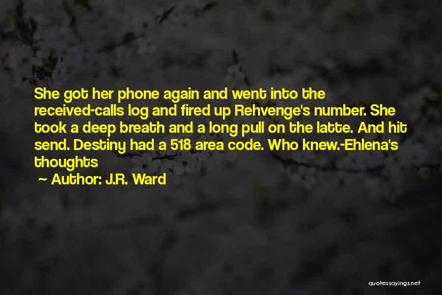 J.R. Ward Quotes: She Got Her Phone Again And Went Into The Received-calls Log And Fired Up Rehvenge's Number. She Took A Deep