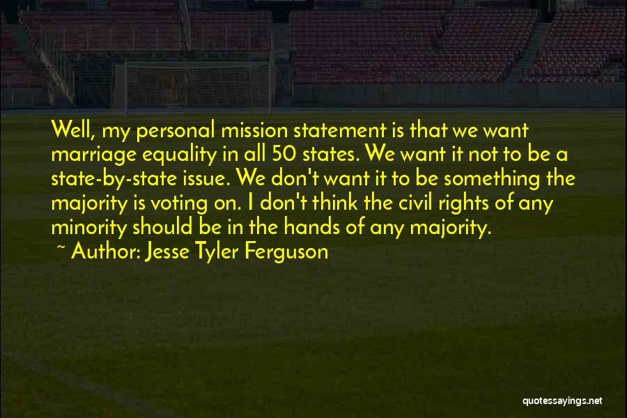 Jesse Tyler Ferguson Quotes: Well, My Personal Mission Statement Is That We Want Marriage Equality In All 50 States. We Want It Not To