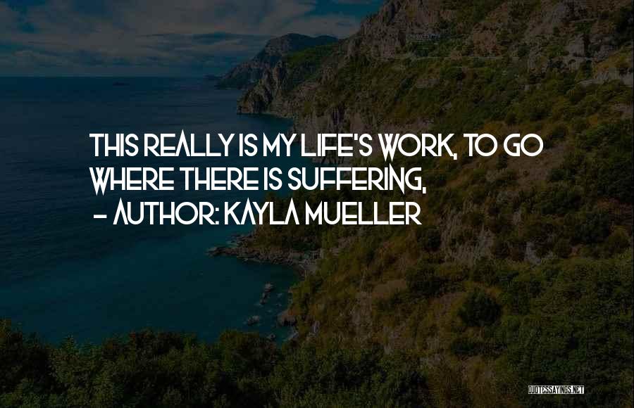 Kayla Mueller Quotes: This Really Is My Life's Work, To Go Where There Is Suffering,