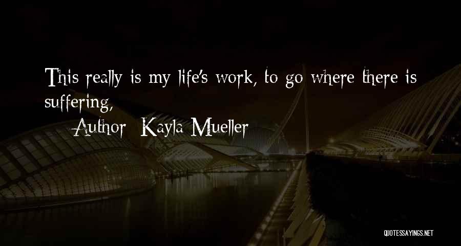 Kayla Mueller Quotes: This Really Is My Life's Work, To Go Where There Is Suffering,