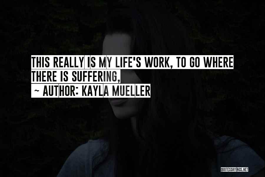 Kayla Mueller Quotes: This Really Is My Life's Work, To Go Where There Is Suffering,