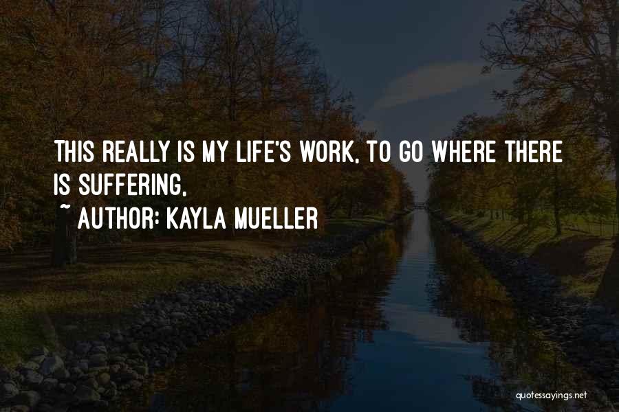 Kayla Mueller Quotes: This Really Is My Life's Work, To Go Where There Is Suffering,