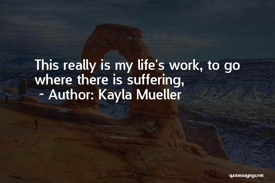 Kayla Mueller Quotes: This Really Is My Life's Work, To Go Where There Is Suffering,