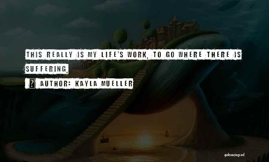 Kayla Mueller Quotes: This Really Is My Life's Work, To Go Where There Is Suffering,