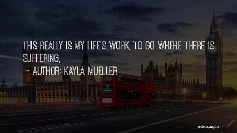 Kayla Mueller Quotes: This Really Is My Life's Work, To Go Where There Is Suffering,