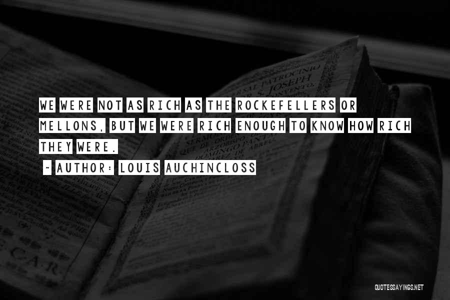 Louis Auchincloss Quotes: We Were Not As Rich As The Rockefellers Or Mellons, But We Were Rich Enough To Know How Rich They