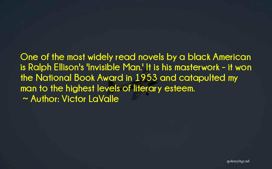 Victor LaValle Quotes: One Of The Most Widely Read Novels By A Black American Is Ralph Ellison's 'invisible Man.' It Is His Masterwork