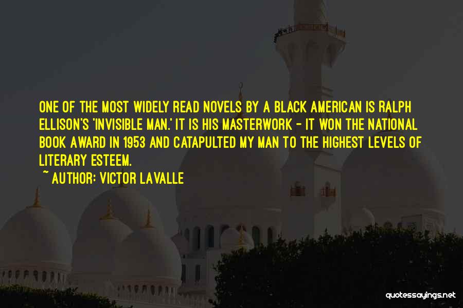 Victor LaValle Quotes: One Of The Most Widely Read Novels By A Black American Is Ralph Ellison's 'invisible Man.' It Is His Masterwork