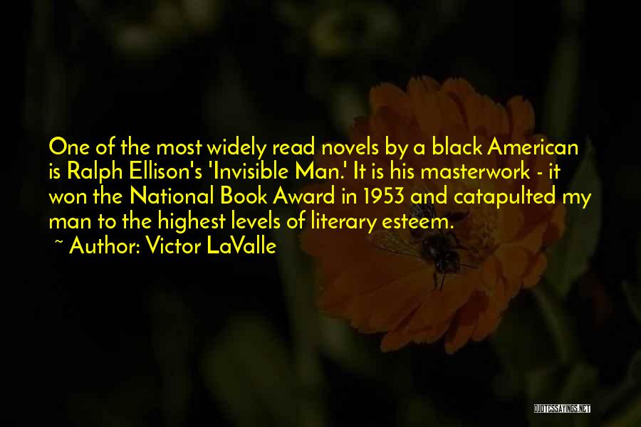 Victor LaValle Quotes: One Of The Most Widely Read Novels By A Black American Is Ralph Ellison's 'invisible Man.' It Is His Masterwork