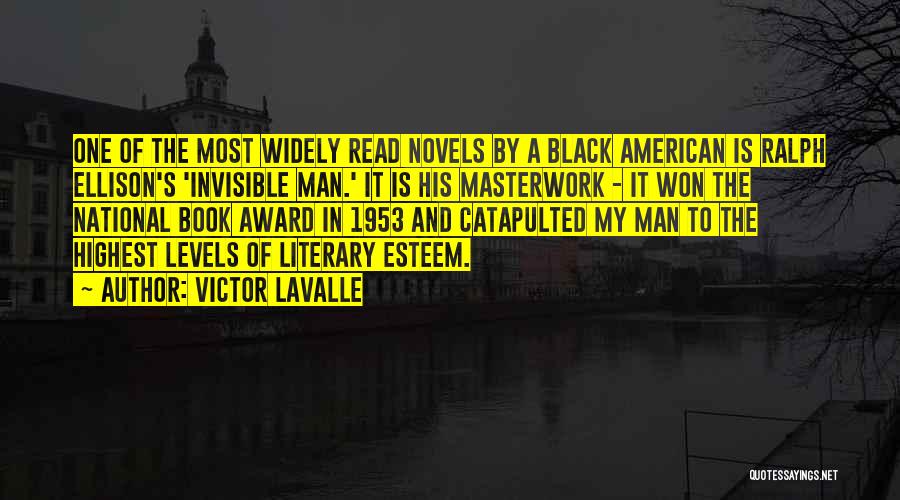 Victor LaValle Quotes: One Of The Most Widely Read Novels By A Black American Is Ralph Ellison's 'invisible Man.' It Is His Masterwork