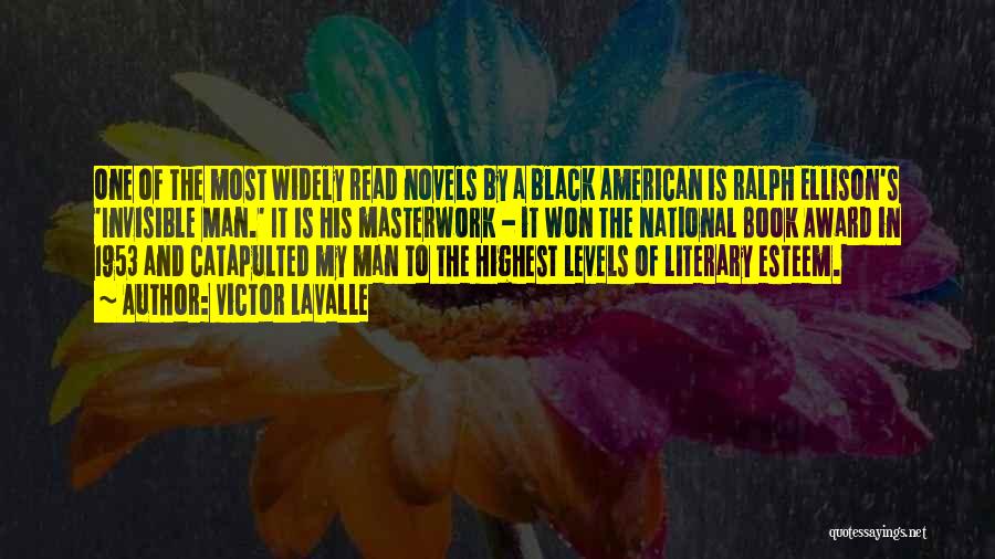 Victor LaValle Quotes: One Of The Most Widely Read Novels By A Black American Is Ralph Ellison's 'invisible Man.' It Is His Masterwork