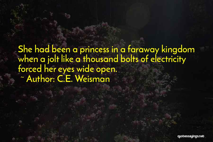 C.E. Weisman Quotes: She Had Been A Princess In A Faraway Kingdom When A Jolt Like A Thousand Bolts Of Electricity Forced Her