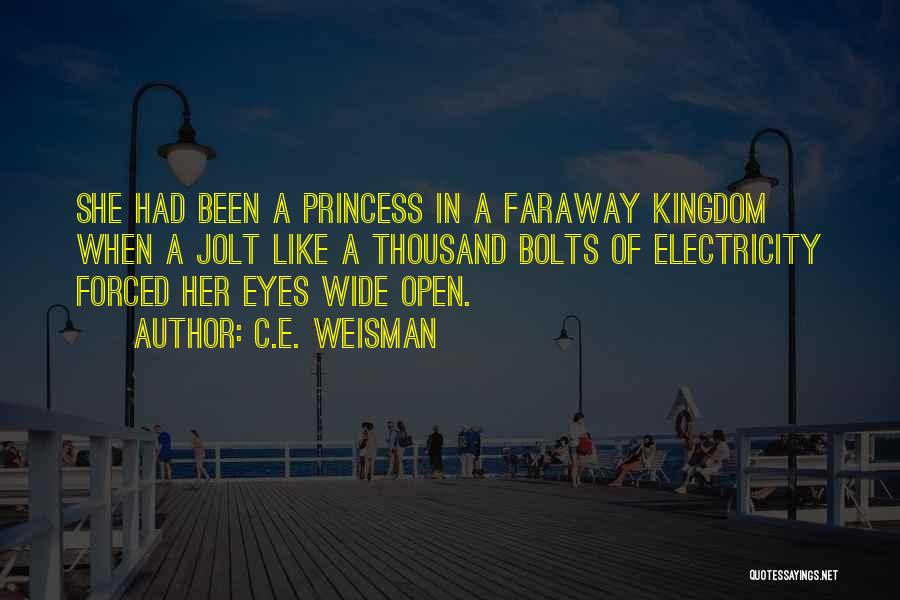 C.E. Weisman Quotes: She Had Been A Princess In A Faraway Kingdom When A Jolt Like A Thousand Bolts Of Electricity Forced Her