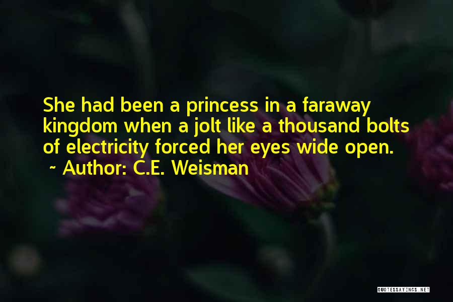 C.E. Weisman Quotes: She Had Been A Princess In A Faraway Kingdom When A Jolt Like A Thousand Bolts Of Electricity Forced Her