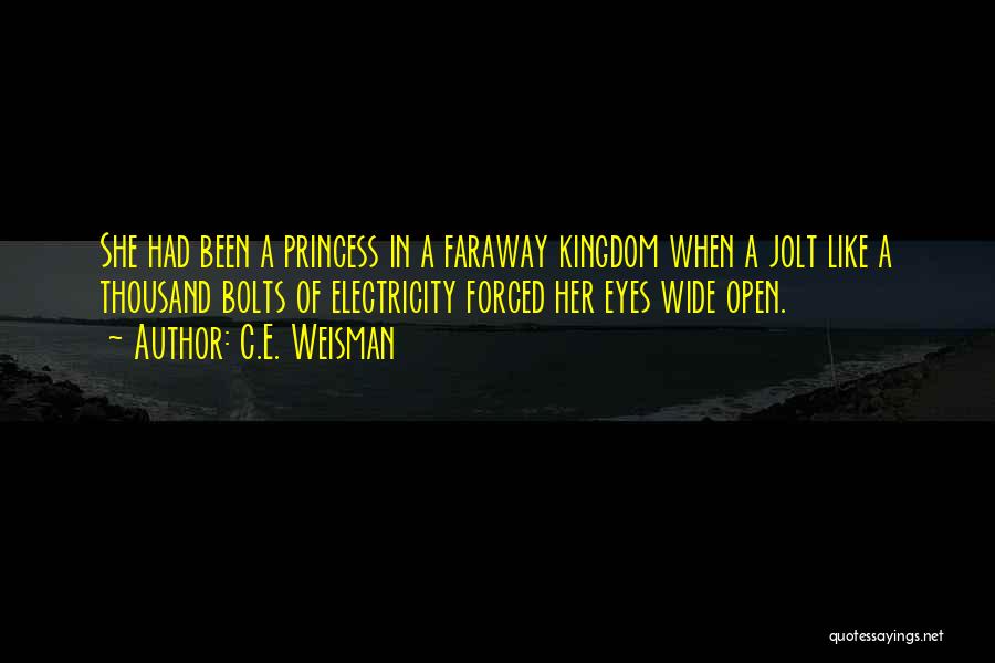C.E. Weisman Quotes: She Had Been A Princess In A Faraway Kingdom When A Jolt Like A Thousand Bolts Of Electricity Forced Her