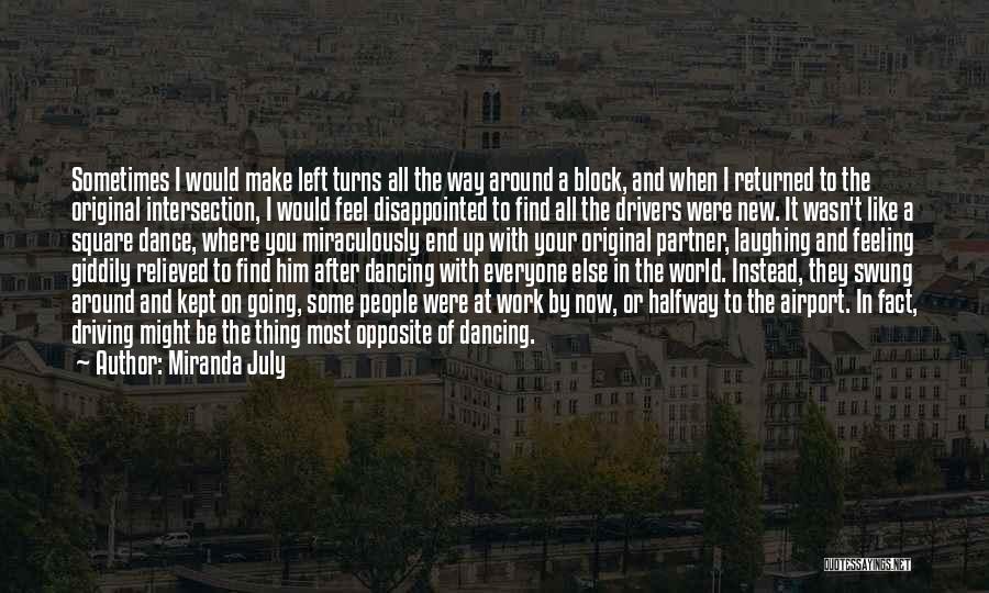 Miranda July Quotes: Sometimes I Would Make Left Turns All The Way Around A Block, And When I Returned To The Original Intersection,