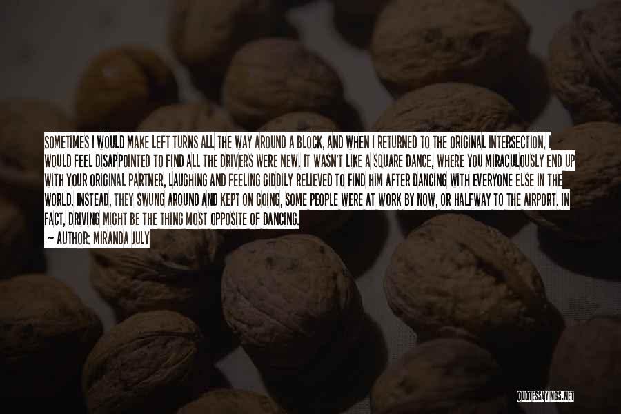 Miranda July Quotes: Sometimes I Would Make Left Turns All The Way Around A Block, And When I Returned To The Original Intersection,