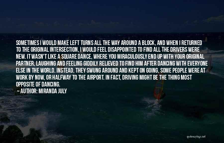 Miranda July Quotes: Sometimes I Would Make Left Turns All The Way Around A Block, And When I Returned To The Original Intersection,