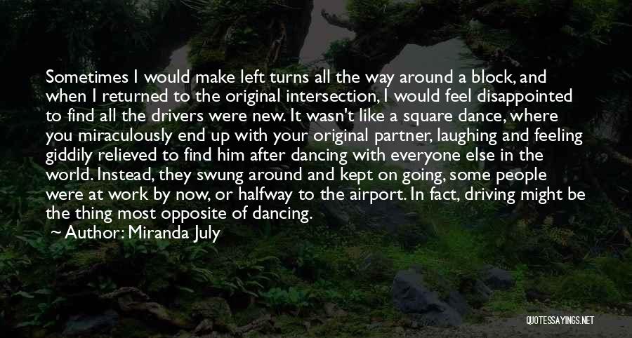 Miranda July Quotes: Sometimes I Would Make Left Turns All The Way Around A Block, And When I Returned To The Original Intersection,