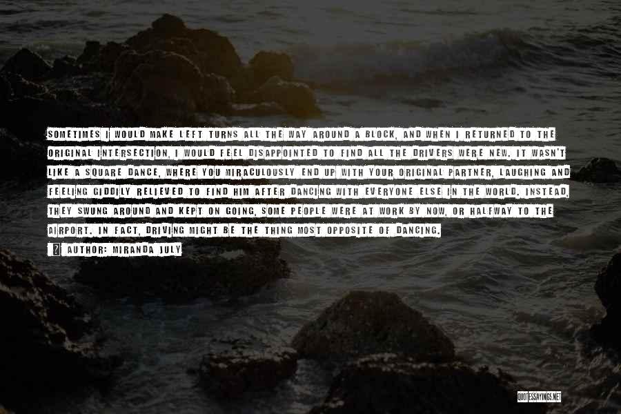 Miranda July Quotes: Sometimes I Would Make Left Turns All The Way Around A Block, And When I Returned To The Original Intersection,