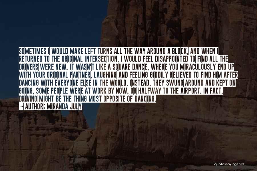 Miranda July Quotes: Sometimes I Would Make Left Turns All The Way Around A Block, And When I Returned To The Original Intersection,